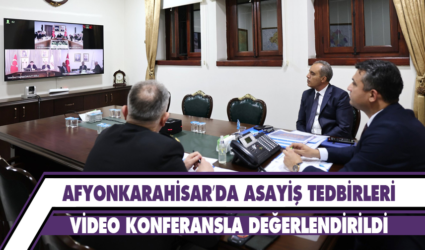 Afyonkarahisar’da asayiş tedbirleri video konferansla değerlendirildi