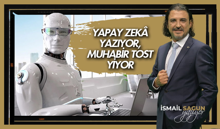 Yapay zekâ yazıyor, muhabir tost yiyor