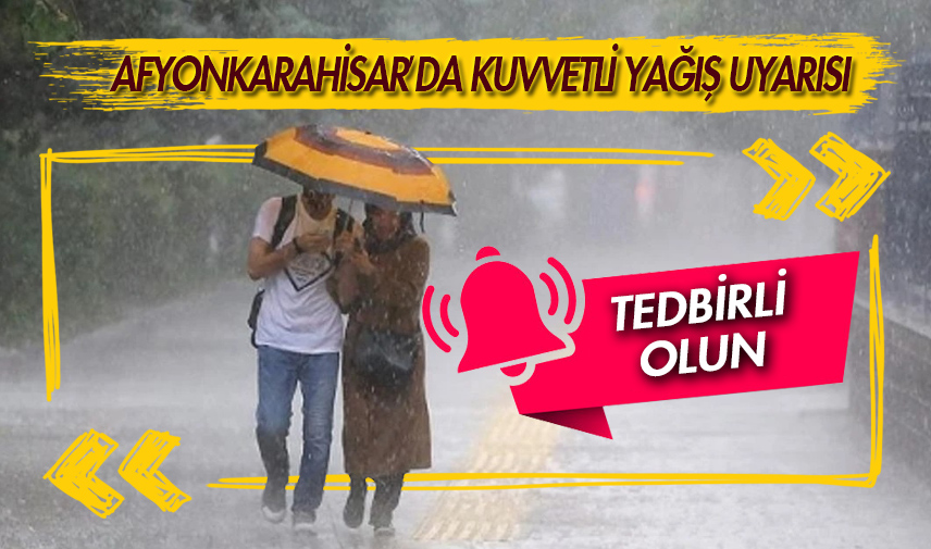 Afyonkarahisar’da kuvvetli yağış uyarısı: Tedbirli olun!