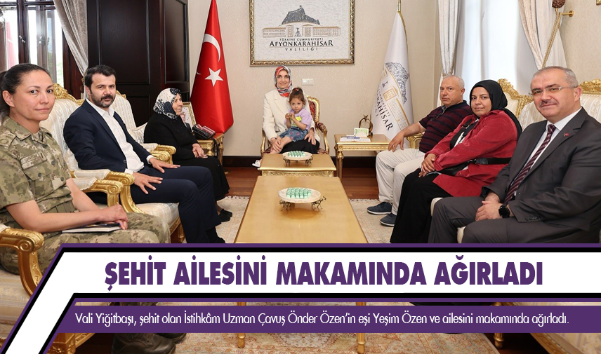 Vali Yiğitbaşı, Şehit Önder Özen’in ailesini makamında ağırladı
