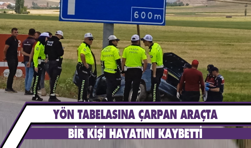 Yön tabelasına çarpan araçta bir kişi hayatını kaybetti