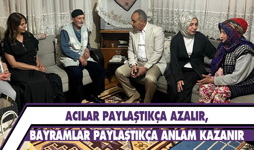 Acılar paylaştıkça azalır, bayramlar paylaştıkça anlam kazanır