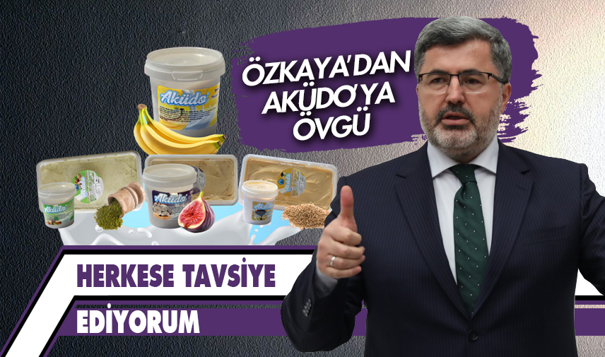 Özkaya’dan AKÜDO’ya övgü