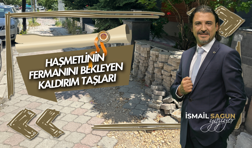 Haşmetlinin fermanını bekleyen kaldırım taşları