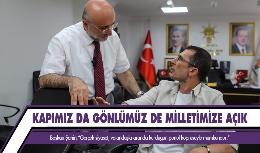 Şahin: Kapımız da gönlümüz de milletimize açık