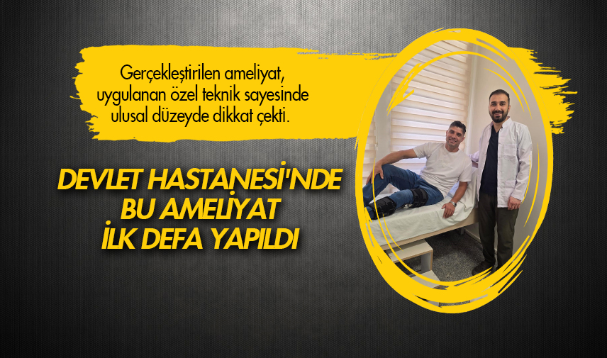 Devlet Hastanesi'nde bu ameliyat ilk defa yapıldı