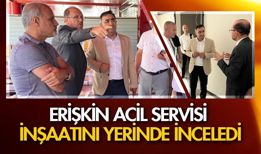 Erişkin Acil Servisi inşaatını yerinde inceledi