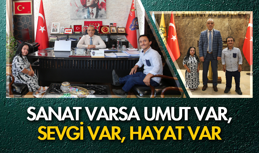 Sanat varsa umut var, sevgi var, hayat var