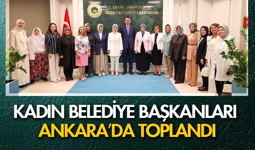 Kadın Belediye Başkanları Ankara’da toplandı