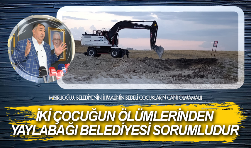 Mısırlıoğlu: Yaylabağı Belediyesi sorumludur