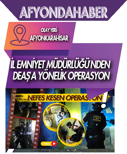 Afyonkarahisar İl Emniyet Müdürlüğü’nden DEAŞ’a yönelik operasyon