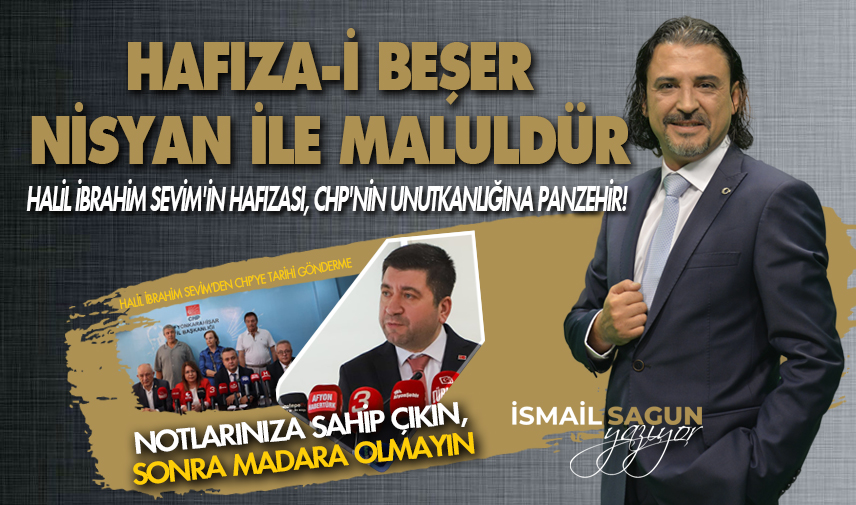 Halil İbrahim Sevim'in hafızası, CHP'nin unutkanlığına panzehir!